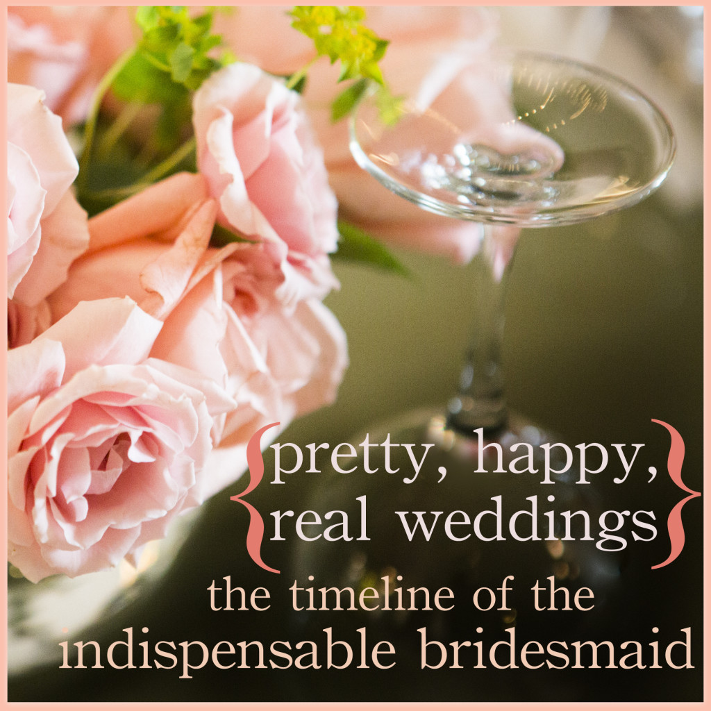 the timeline of the indispensable bridesmaid - a very thorough overview of bridesmaid duties from the proposal through the reception