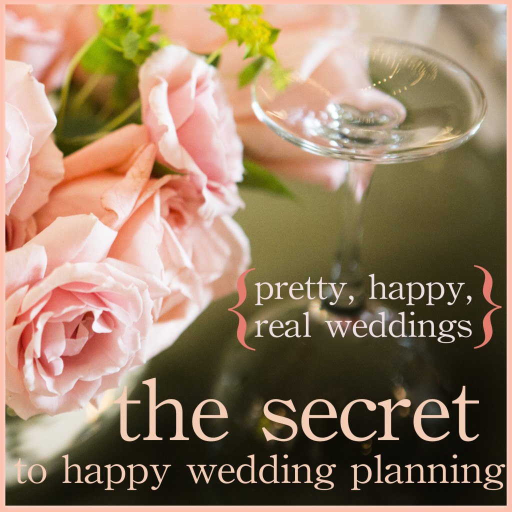 The Secret to Happy Wedding Planning, or, Encouragement for the Stressed-Out Bride